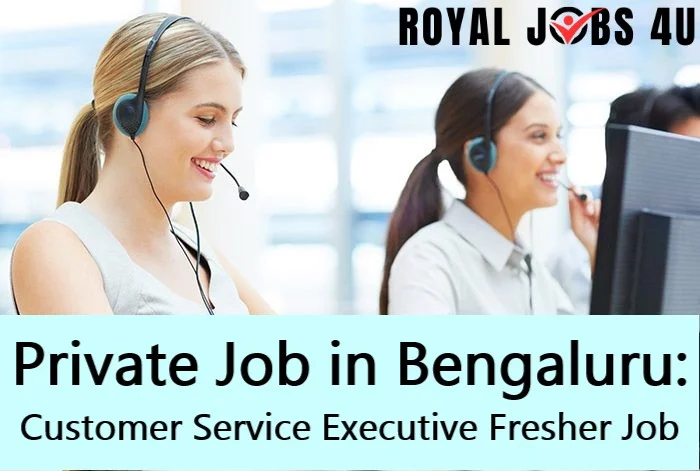 Private Job in Bengaluru: Customer Service Executive Fresher Job